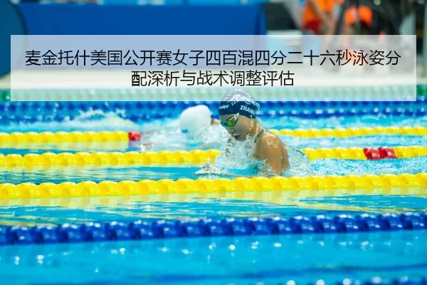 麦金托什美国公开赛女子四百混四分二十六秒泳姿分配深析与战术调整评估